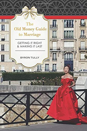 The Old Money Guide to Marriage : Getting It Right - Making It Last - 9781950118083