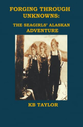 Forging Through Unknowns: The Seagirls' Alaskan Adventure (The Seagirls Adventure Series)