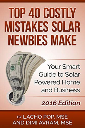 Top 40 Costly Mistakes  Solar Newbies Make: Your Smart Guide to Solar Powered Home and Business