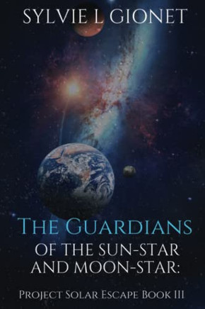 The Guardians of Sun-Star and Moon-Star: Project Solar Escape (The Guardians of the Sunstar and Moonstar)