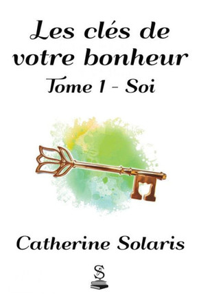 Les Cl? De Votre Bonheur : Tome 1 - Soi