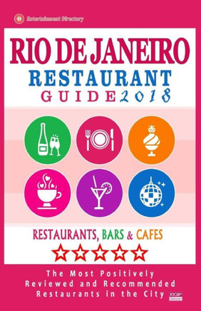 Rio De Janeiro Restaurant Guide 2018: Best Rated Restaurants In Rio De Janeiro, Brazil - 500 Restaurants, Bars And Cafés Recommended For Visitors, 2018