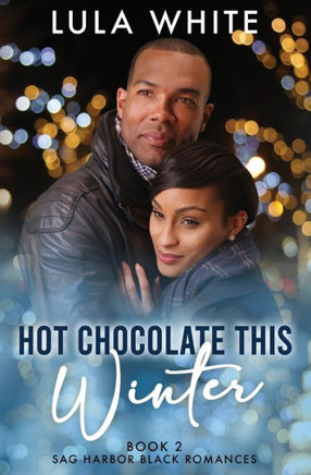 Hot Chocolate This Winter: Book Two Of Sag Harbor Black Romances - 9781959784036