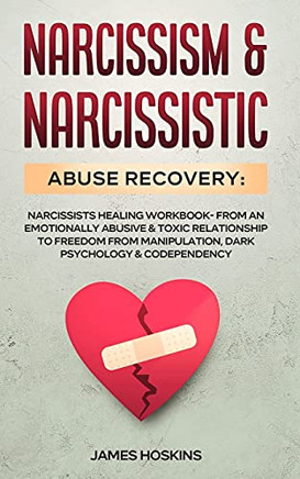 Narcissism & Narcissistic Abuse Recovery: Narcissists Healing Workbook- From An Emotionally Abusive & Toxic Relationship To Freedom From Manipulation, Dark Psychology& Codependency - 9781801347044