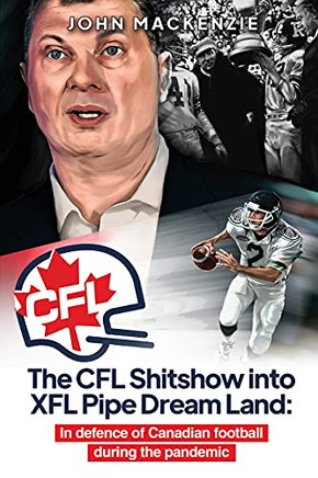 The Cfl Shitshow Into Xfl Pipe Dream Land: In Defence Of Canadian Football During The Pandemic