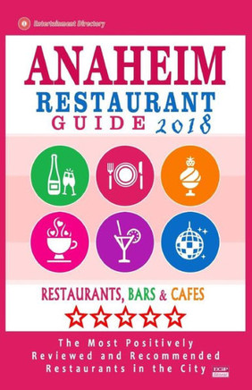 Anaheim Restaurant Guide 2018: Best Rated Restaurants In Anaheim, California - 500 Restaurants, Bars And Cafés Recommended For Visitors, 2018