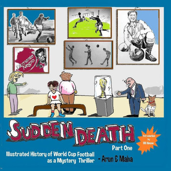 Sudden Death Part 1 : Illustrated History Of World Cup Football As A Mystery Thriller