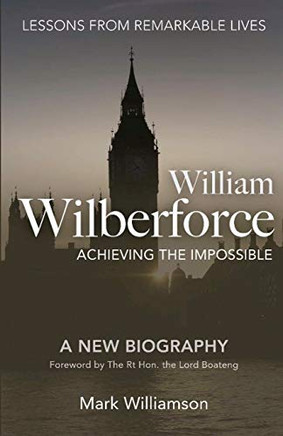 William Wilberforce : Achieving The Impossible