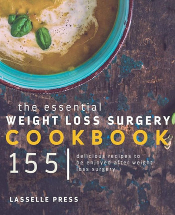 Essential Weight Loss Surgery Cookbook: 155 Delicious Recipes To Be Enjoyed After Weight Loss Surgery