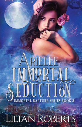 Arielle Immortal Seduction (Immortal Rapture Series)
