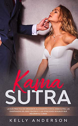 El Kama Sutra La Gu? Pr?tica Para Orgasmos Alucinantes Con El Kama Sutra, Las Ense?nzas Sexuales T?tricas Y Las Posiciones Sexuales Que Mejoran El Cl?ax - 9781801340045