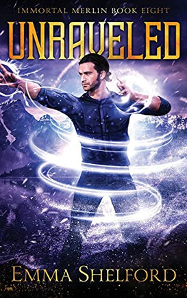 Unraveled: Modern-Day Arthurian Urban Fantasy (Immortal Merlin)