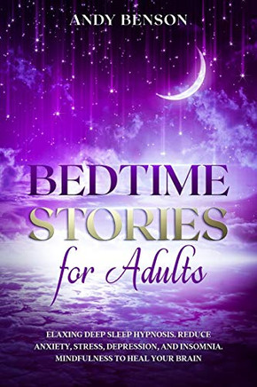 Bedtime Stories for Adults Relaxing Deep Sleep Hypnosis. Reduce Anxiety, Stress, Depression, and Insomnia. Mindfulness to Heal Your Brain. Bedtime Stories for Adults Relaxing Deep Sleep Hypnosis. Reduce Anxiety, Stress, Depression, and Insomnia. Mindfulness to Heal Your Brain.