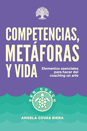 Competencias, met?foras y vida: Elementos esenciales para hacer del coaching un arte (Spanish Edition)