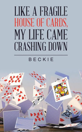 Like A Fragile House Of Cards, My Life Came Crashing Down
