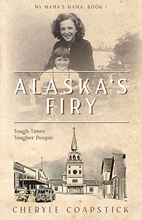 My Mama's Mama Book 1: Alaska's Firy: Tough Times Tougher People - 9781736670606