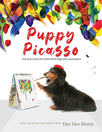 Puppy Picasso: The True Story Of A Little Blind Dog Who Could Paint