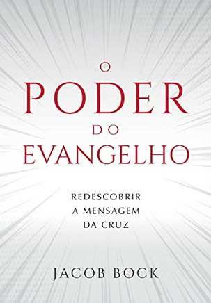 O Poder Do Evangelho : Redescobrir a Mensagem Da Cruz