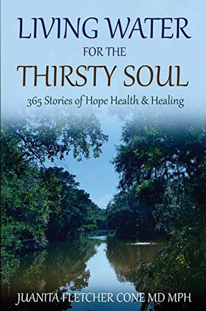LIVING WATER FOR THE THIRSTY SOUL: 365 STORIES OF HOPE HEALTH & HEALING