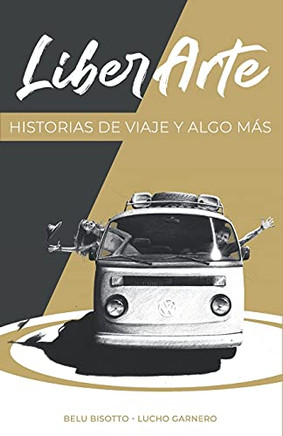 Liberarte: Historias De Viaje Y Algo M??s (Spanish Edition)
