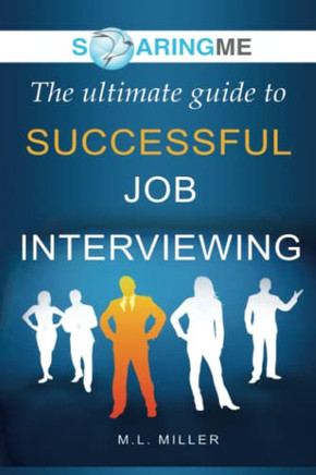 Soaringme The Ultimate Guide To Successful Job Interviewing