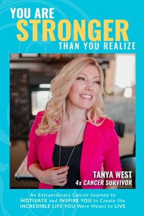 You Are Stronger Than You Realize: An Extraordinary Cancer Journey To Motivate And Inspire You To Create The Incredible Life You Were Meant To Live
