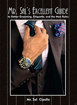 Mr. Sal's Excellent Guide : To Better Grooming, Etiquette, and the Man Rules