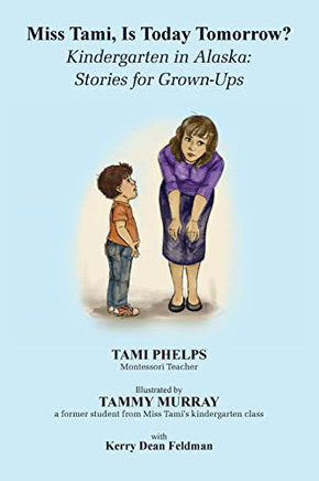 Miss Tami, Is Today Tomorrow?: Kindergarten In Alaska - Stories For Grown-Ups