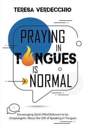Praying In Tongues Is Normal: Encouraging Spirit-Filled Believers To Be Unapologetic About The Gift Of Speaking In Tongues