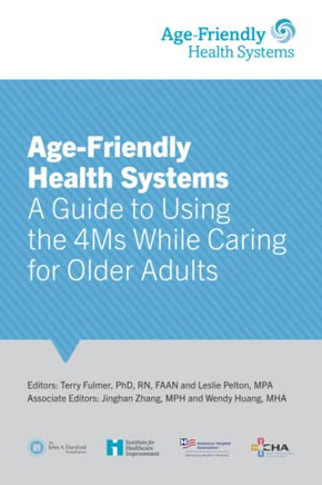 Age-Friendly Health Systems: A Guide To Using The 4Ms While Caring For Older Adults - 9781544527482