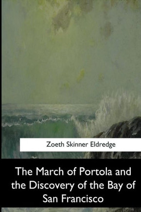 The March Of Portola And The Discovery Of The Bay Of San Francisco