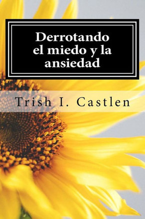 Derrotando El Miedo Y La Ansiedad: Testimonio De Victoria Sobre Los Miedos, La Ansiedad Y Los Ataques De Panico. (Spanish Edition)