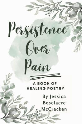 Persistence Over Pain A Book Of Healing Poetry