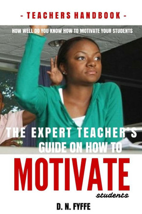 The Expert Teacher?S Guide On How To Motivate Students