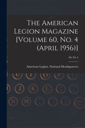 The American Legion Magazine [Volume 60, No. 4 (April 1956)]; 60, No 4