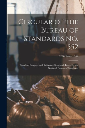 Circular Of The Bureau Of Standards No. 552: Standard Samples And Reference Standards Issued By The National Bureau Of Standards; Nbs Circular 552