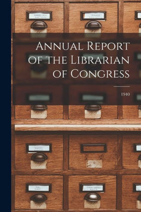 Annual Report Of The Librarian Of Congress; 1940