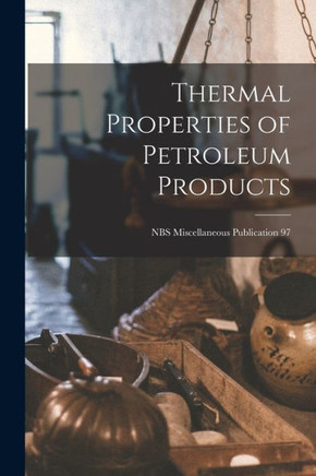 Thermal Properties Of Petroleum Products; Nbs Miscellaneous Publication 97