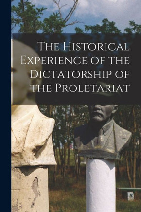 The Historical Experience Of The Dictatorship Of The Proletariat
