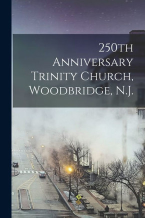 250th Anniversary Trinity Church, Woodbridge, N.J. - 9781015056954