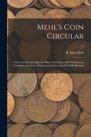 Mehl's Coin Circular: This Circular Lists Special Offers, New Issues, Brief Numismatic Comment and Items of Interest in Connection With My Business; 11