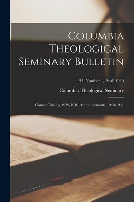 Columbia Theological Seminary Bulletin: Course Catalog 1939-1940 Announcements 1940-1941; 33, number 1, April 1940