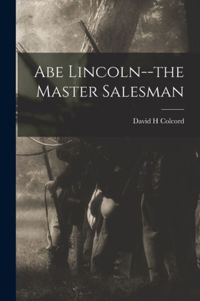 Abe Lincoln--the Master Salesman