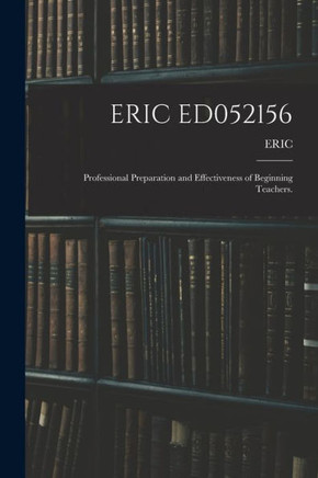 Eric Ed052156: Professional Preparation and Effectiveness of Beginning Teachers.