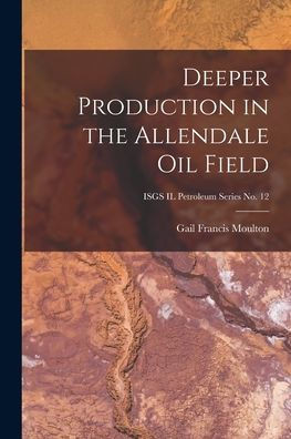 Deeper Production In The Allendale Oil Field; Isgs Il Petroleum Series No. 12