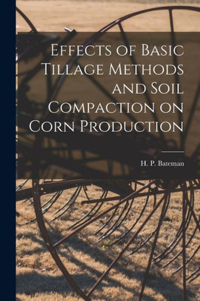 Effects of Basic Tillage Methods and Soil Compaction on Corn Production - 9781014508829