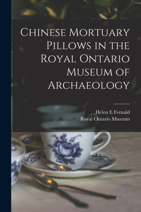 Chinese Mortuary Pillows In The Royal Ontario Museum Of Archaeology