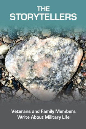 The Storytellers: Veteran And Family Members Write About Military Life: Veteran And Family Members Write About Military Life