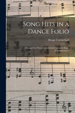 Song Hits In A Dance Folio: Arranged For Piano, With Ukulele-Guitar & Banjo Accompaniment