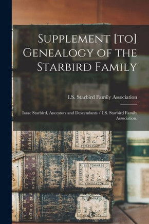 Supplement [to] Genealogy of the Starbird Family: Isaac Starbird, Ancestors and Descendants / I.S. Starbird Family Association.
